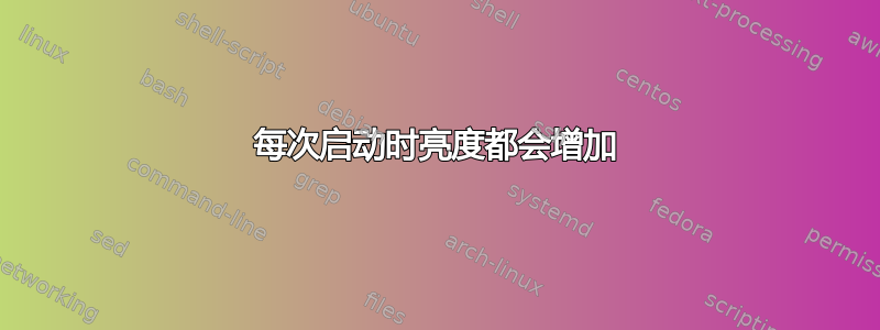 每次启动时亮度都会增加