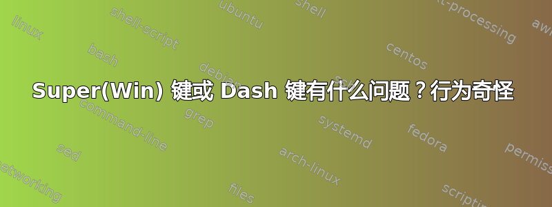 Super(Win) 键或 Dash 键有什么问题？行为奇怪