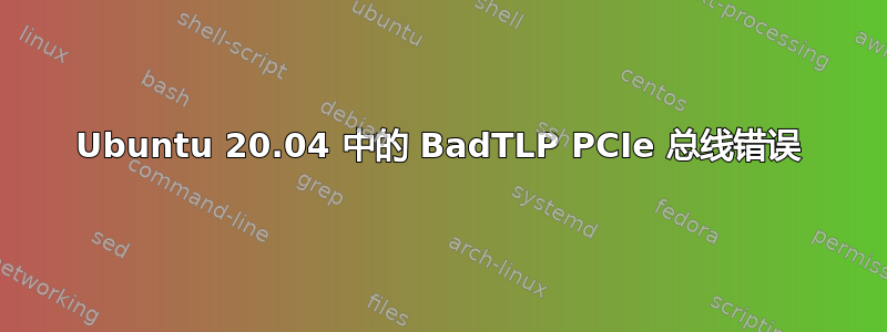 Ubuntu 20.04 中的 BadTLP PCIe 总线错误