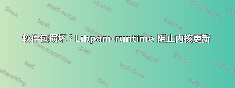 软件包损坏？Libpam-runtime 阻止内核更新