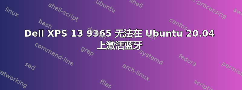 Dell XPS 13 9365 无法在 Ubuntu 20.04 上激活蓝牙