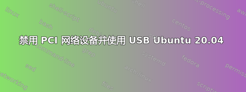 禁用 PCI 网络设备并使用 USB Ubuntu 20.04