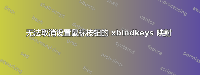 无法取消设置鼠标按钮的 xbindkeys 映射