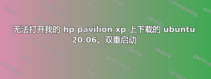 无法打开我的 hp pavilion xp 上下载的 ubuntu 20.06。双重启动