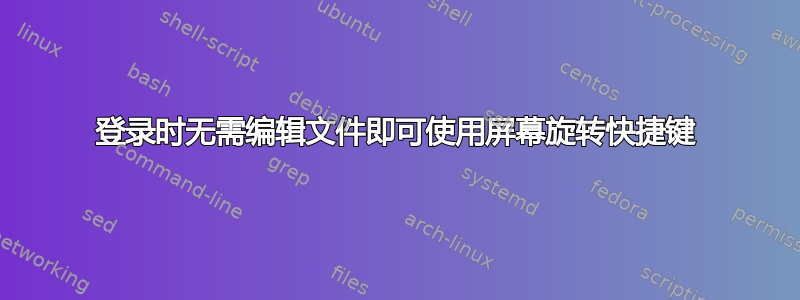 登录时无需编辑文件即可使用屏幕旋转快捷键