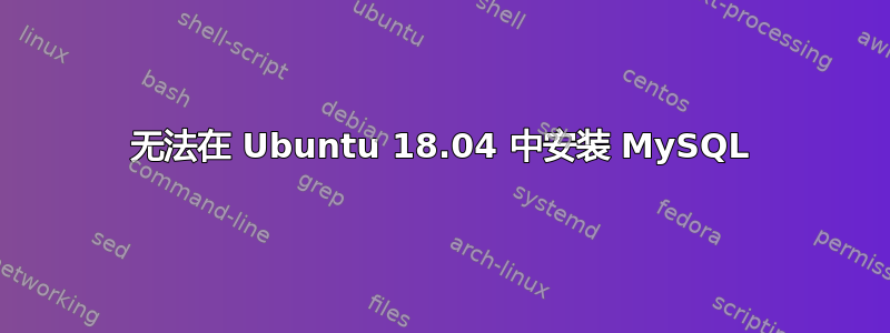 无法在 Ubuntu 18.04 中安装 MySQL