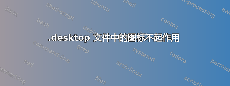 .desktop 文件中的图标不起作用