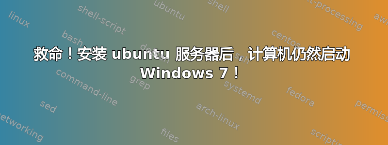 救命！安装 ubuntu 服务器后，计算机仍然启动 Windows 7！