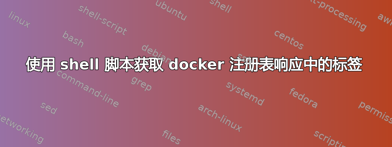 使用 shell 脚本获取 docker 注册表响应中的标签