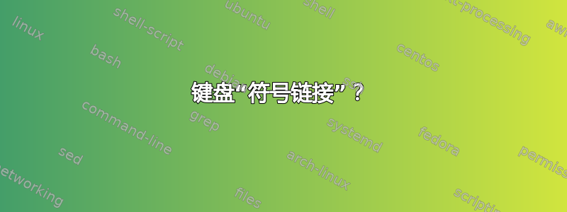 键盘“符号链接”？