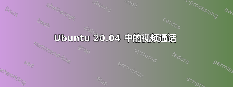 Ubuntu 20.04 中的视频通话