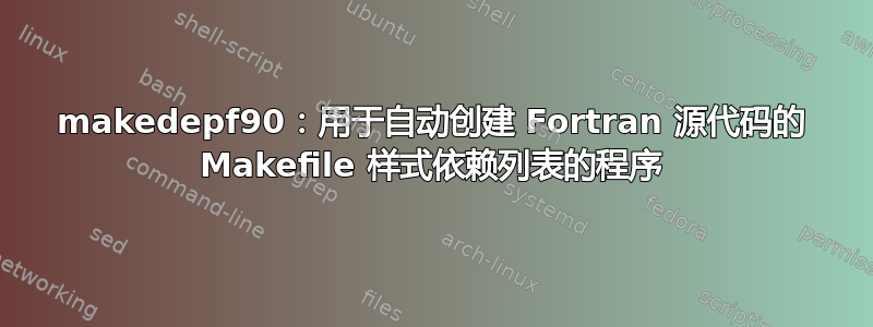 makedepf90：用于自动创建 Fortran 源代码的 Makefile 样式依赖列表的程序