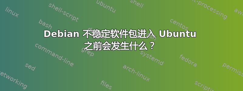 Debian 不稳定软件包进入 Ubuntu 之前会发生什么？