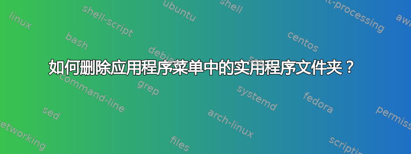 如何删除应用程序菜单中的实用程序文件夹？