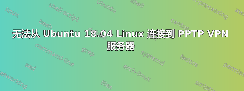 无法从 Ubuntu 18.04 Linux 连接到 PPTP VPN 服务器