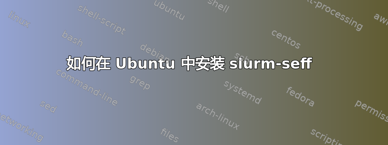 如何在 Ubuntu 中安装 slurm-seff 