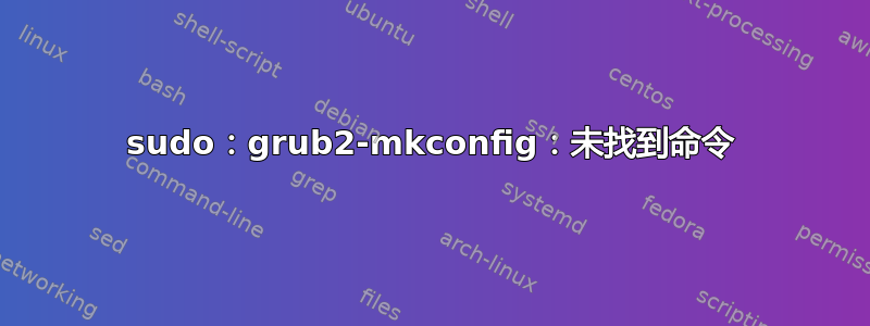 sudo：grub2-mkconfig：未找到命令