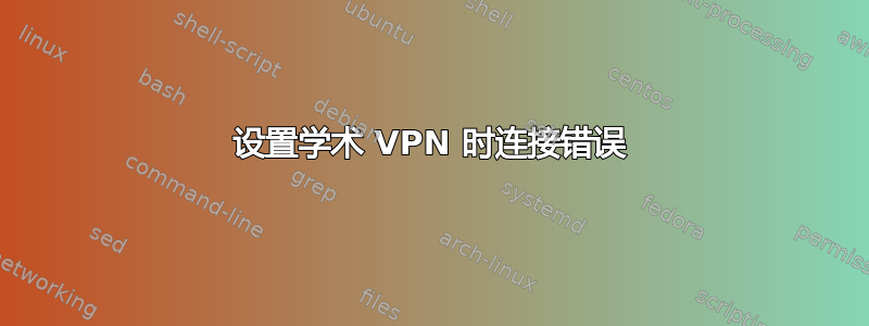 设置学术 VPN 时连接错误