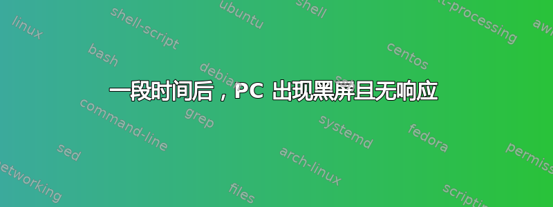 一段时间后，PC 出现黑屏且无响应