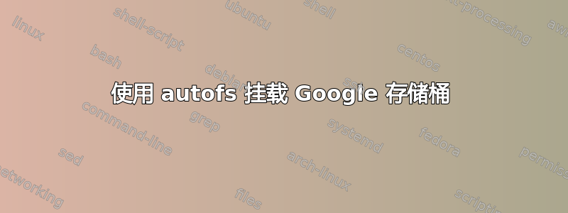 使用 autofs 挂载 Google 存储桶