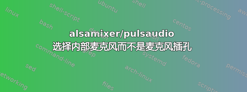 alsamixer/pulsaudio 选择内部麦克风而不是麦克风插孔