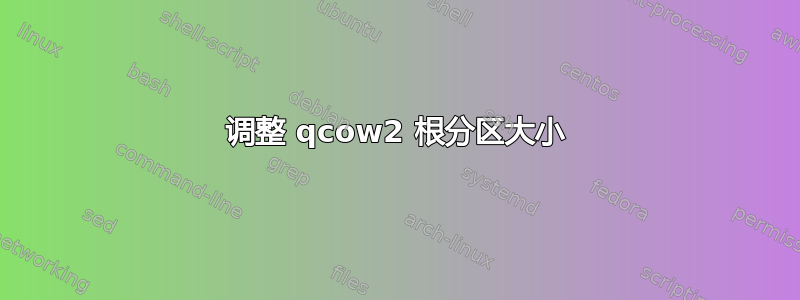 调整 qcow2 根分区大小