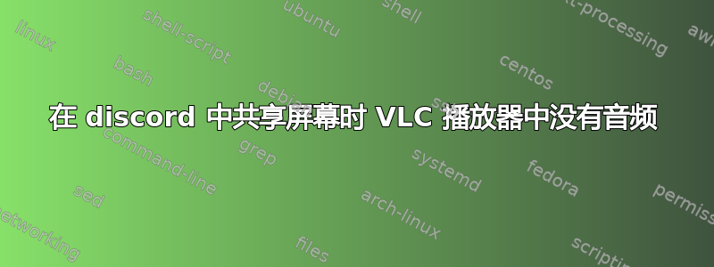 在 discord 中共享屏幕时 VLC 播放器中没有音频