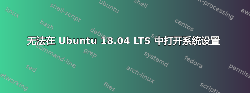 无法在 Ubuntu 18.04 LTS 中打开系统设置