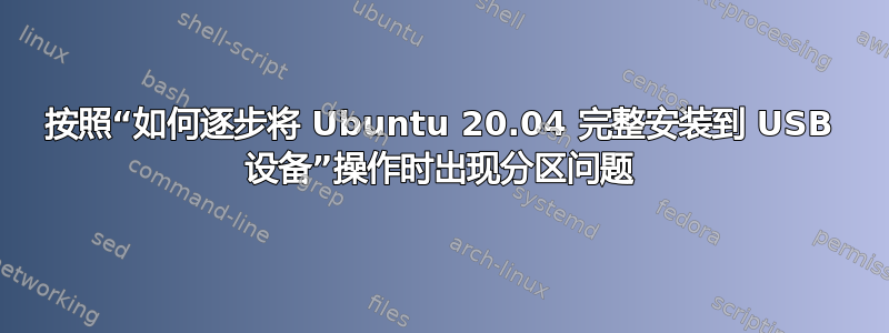 按照“如何逐步将 Ubuntu 20.04 完整安装到 USB 设备”操作时出现分区问题