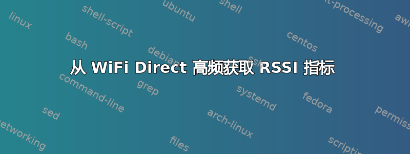 从 WiFi Direct 高频获取 RSSI 指标