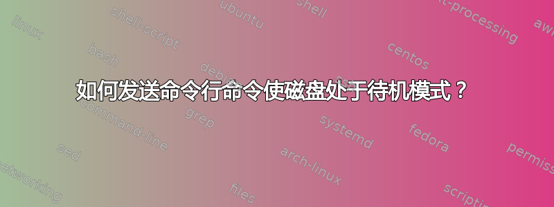 如何发送命令行命令使磁盘处于待机模式？