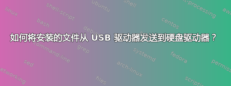 如何将安装的文件从 USB 驱动器发送到硬盘驱动器？