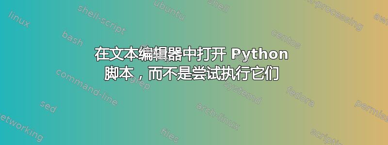 在文本编辑器中打开 Python 脚本，而不是尝试执行它们