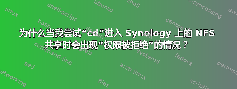 为什么当我尝试“cd”进入 Synology 上的 NFS 共享时会出现“权限被拒绝”的情况？