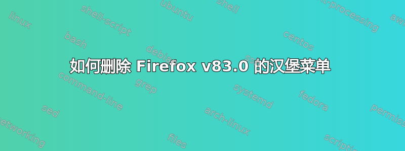 如何删除 Firefox v83.0 的汉堡菜单