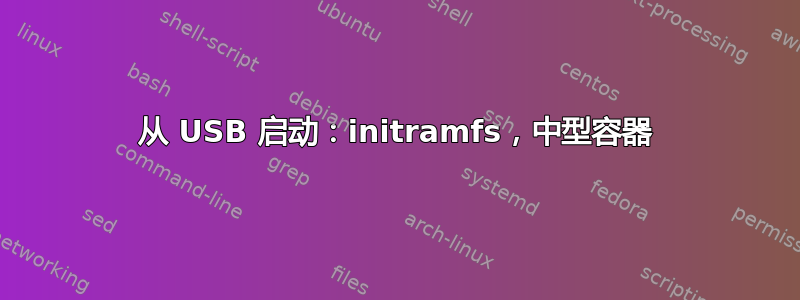 从 USB 启动：initramfs，中型容器