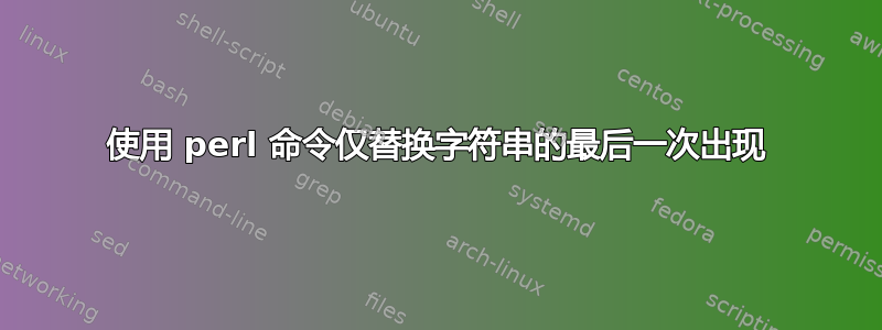 使用 perl 命令仅替换字符串的最后一次出现