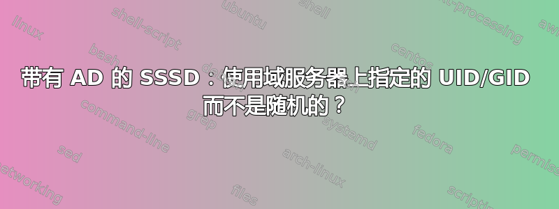 带有 AD 的 SSSD：使用域服务器上指定的 UID/GID 而不是随机的？