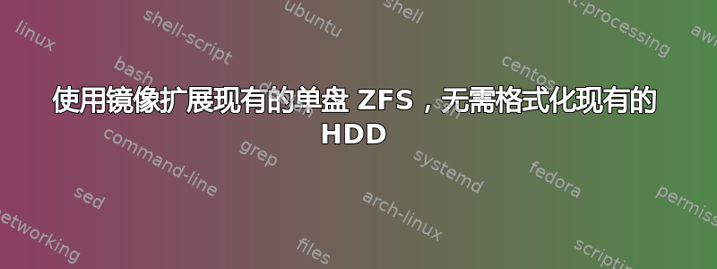 使用镜像扩展现有的单盘 ZFS，无需格式化现有的 HDD