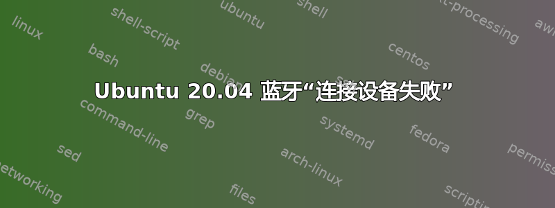 Ubuntu 20.04 蓝牙“连接设备失败”