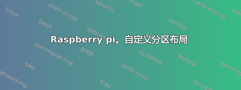 Raspberry pi。自定义分区布局