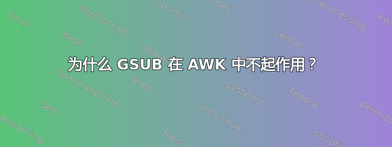 为什么 GSUB 在 AWK 中不起作用？