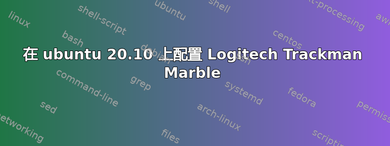 在 ubuntu 20.10 上配置 Logitech Trackman Marble