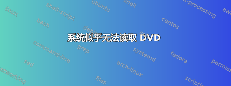 系统似乎无法读取 DVD