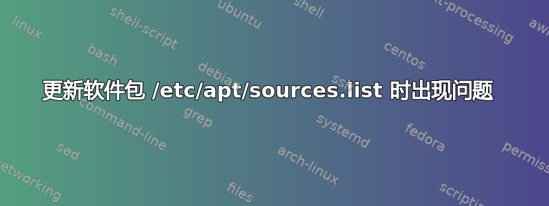 更新软件包 /etc/apt/sources.list 时出现问题 