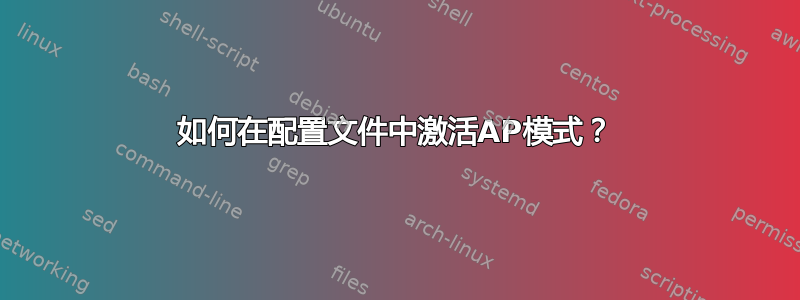 如何在配置文件中激活AP模式？