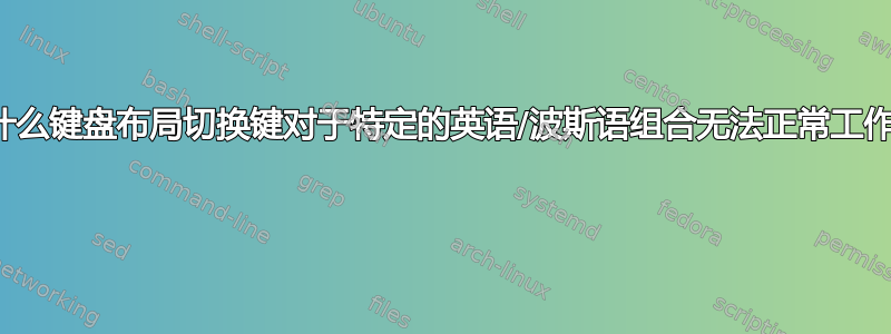 为什么键盘布局切换键对于特定的英语/波斯语组合无法正常工作？ 