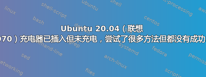 Ubuntu 20.04（联想 G5070）充电器已插入但未充电，尝试了很多方法但都没有成功..！