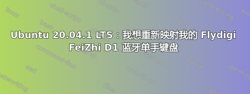 Ubuntu 20.04.1 LTS：我想重新映射我的 Flydigi FeiZhi D1 蓝牙单手键盘