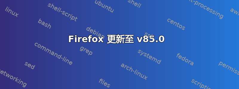 Firefox 更新至 v85.0 